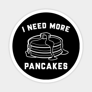 I Need More Pancakes Magnet